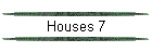 Houses 7