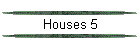 Houses 5